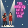 About Yara Musafara Bas De Kali Ta Raza Song